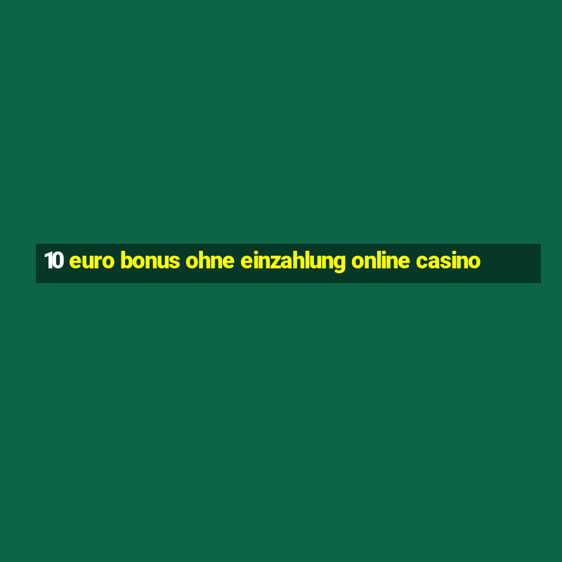 10 euro bonus ohne einzahlung online casino