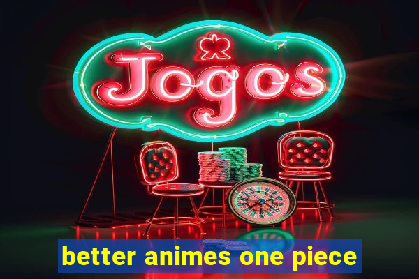 better animes one piece