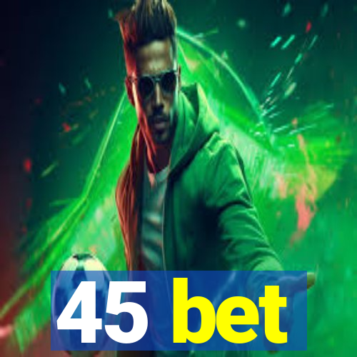 45 bet