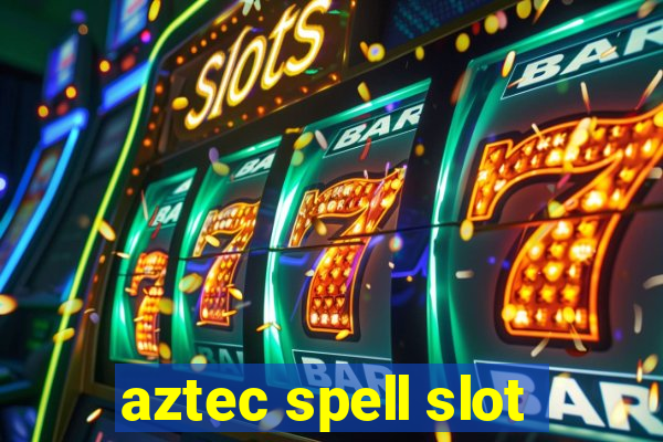 aztec spell slot