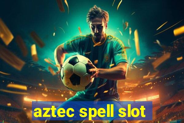 aztec spell slot