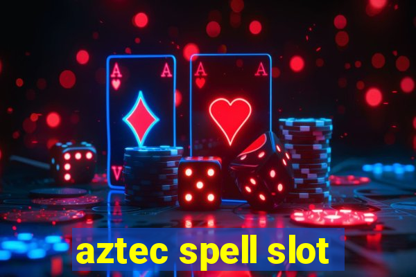 aztec spell slot