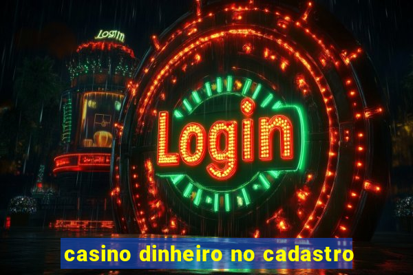 casino dinheiro no cadastro