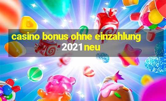 casino bonus ohne einzahlung 2021 neu