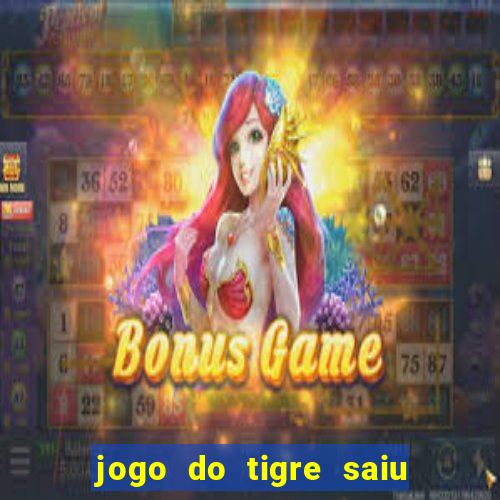 jogo do tigre saiu do ar