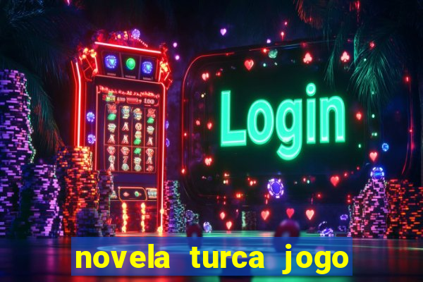 novela turca jogo do destino