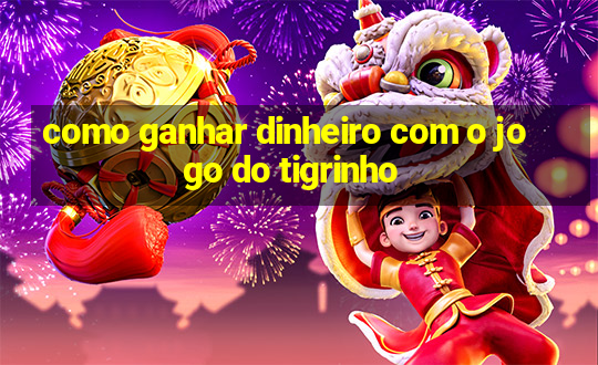 como ganhar dinheiro com o jogo do tigrinho