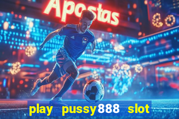 play pussy888 slot game malaysia