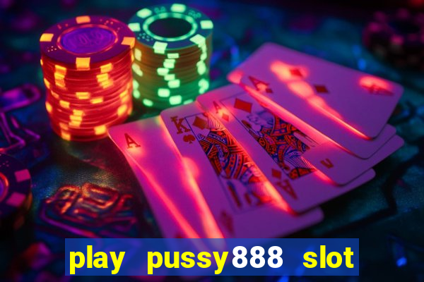 play pussy888 slot game malaysia