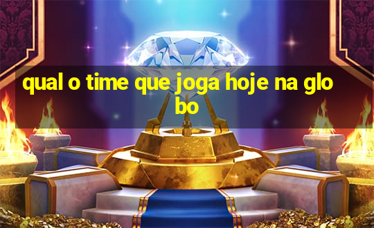 qual o time que joga hoje na globo