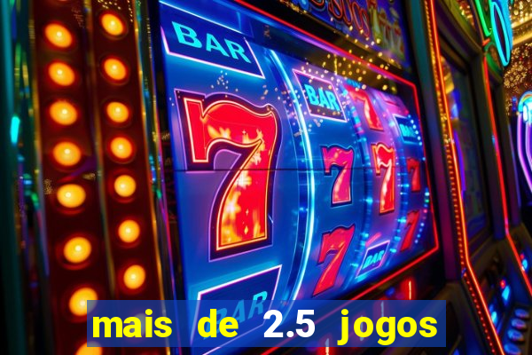 mais de 2.5 jogos de hoje