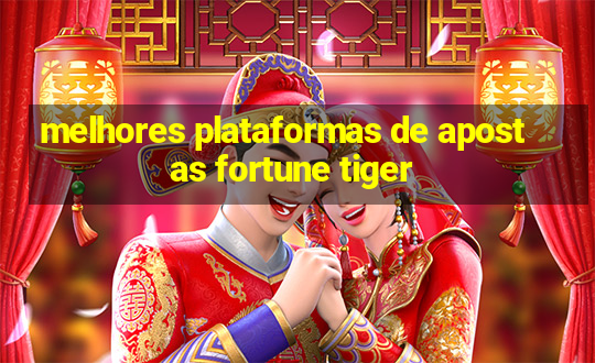 melhores plataformas de apostas fortune tiger