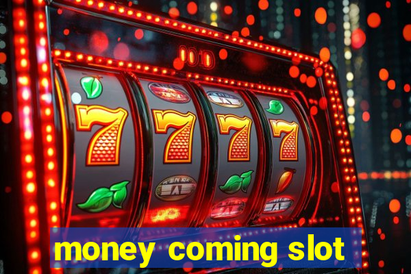 money coming slot