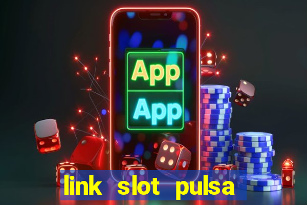 link slot pulsa tanpa potongan