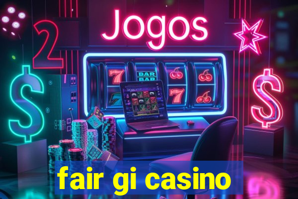 fair gi casino