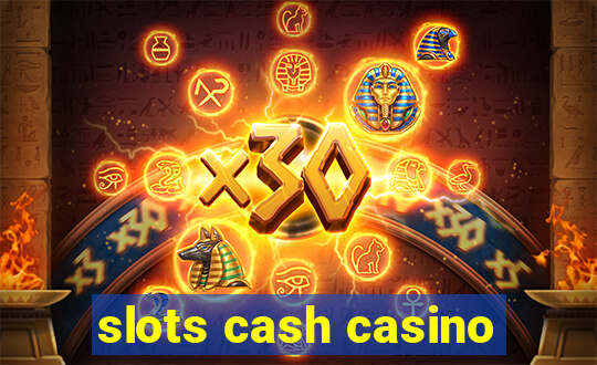 slots cash casino