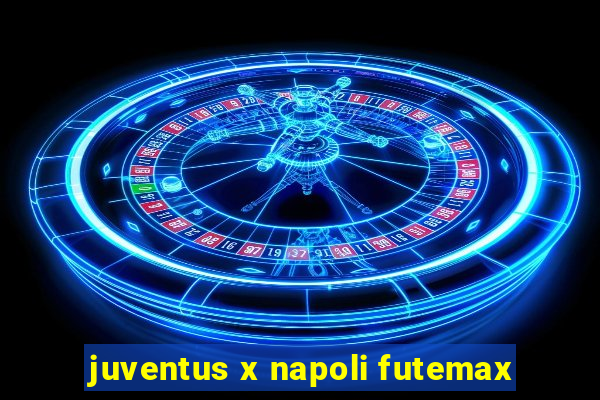 juventus x napoli futemax