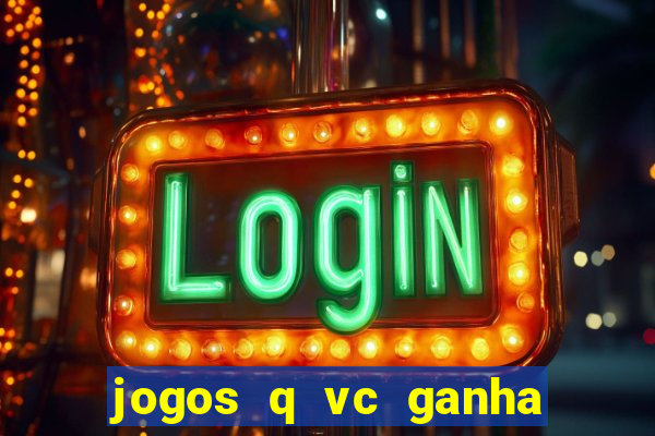 jogos q vc ganha dinheiro de verdade