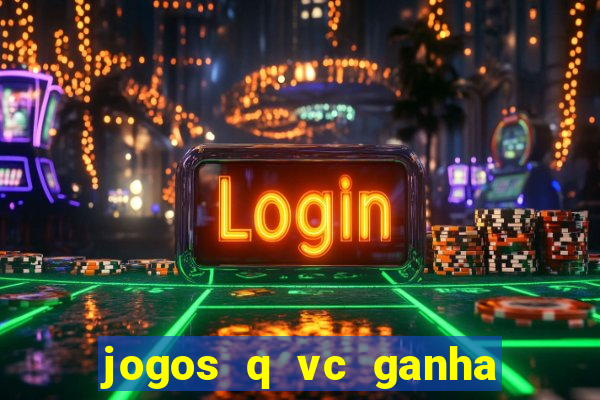 jogos q vc ganha dinheiro de verdade