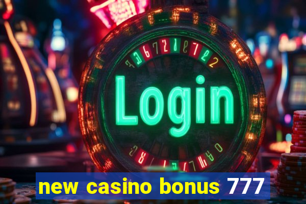 new casino bonus 777