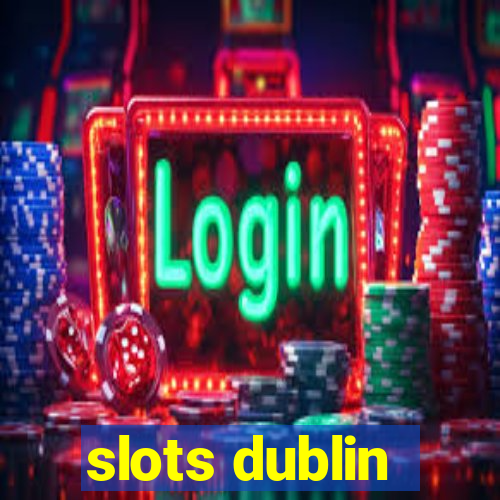 slots dublin