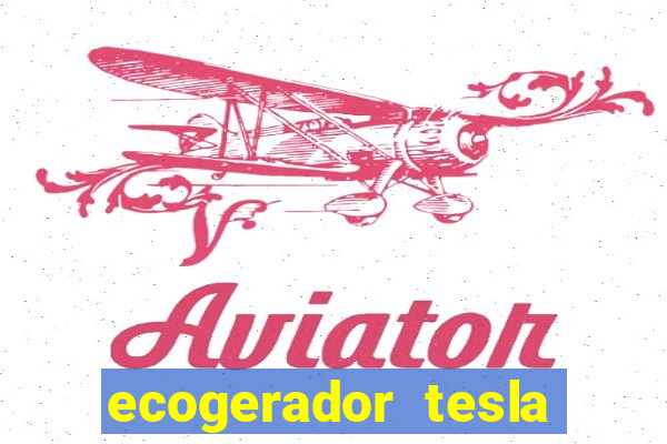 ecogerador tesla reclame aqui