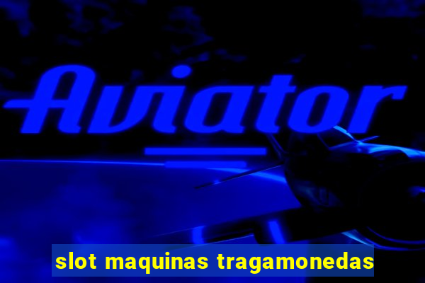 slot maquinas tragamonedas