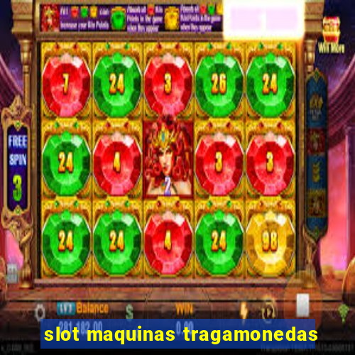 slot maquinas tragamonedas