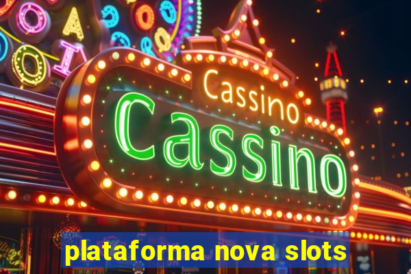 plataforma nova slots