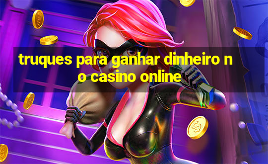 truques para ganhar dinheiro no casino online