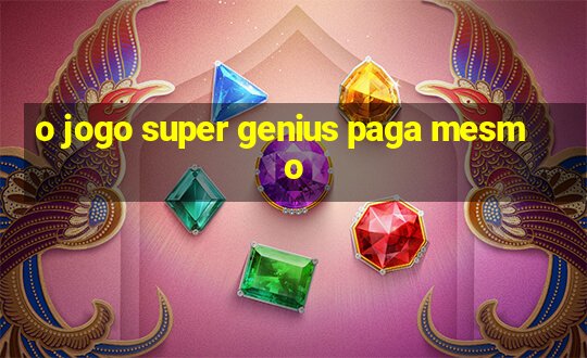 o jogo super genius paga mesmo