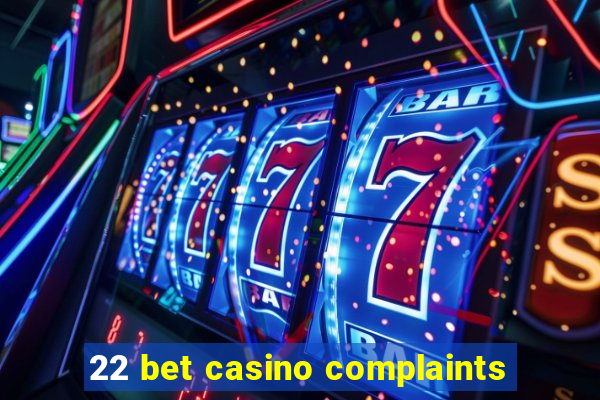 22 bet casino complaints