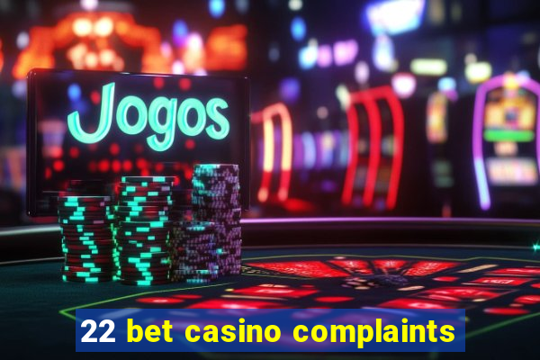 22 bet casino complaints