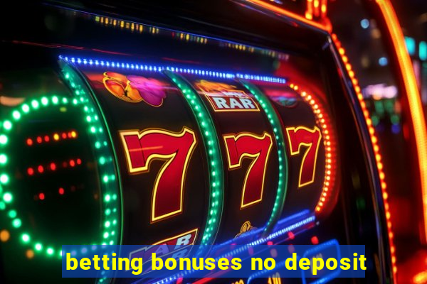 betting bonuses no deposit