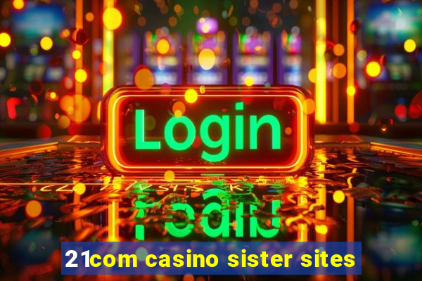 21com casino sister sites