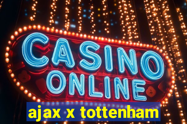 ajax x tottenham