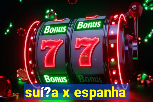 suí?a x espanha