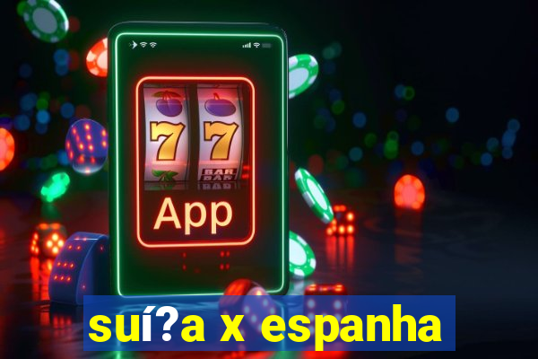 suí?a x espanha