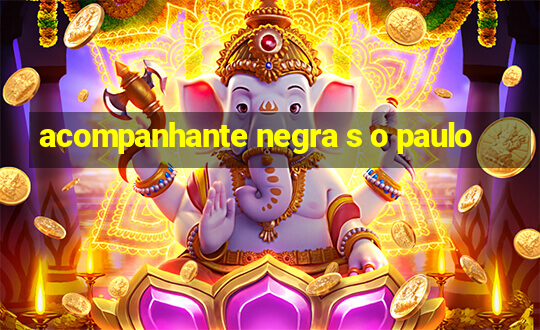 acompanhante negra s o paulo