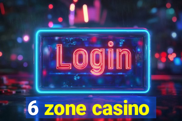 6 zone casino