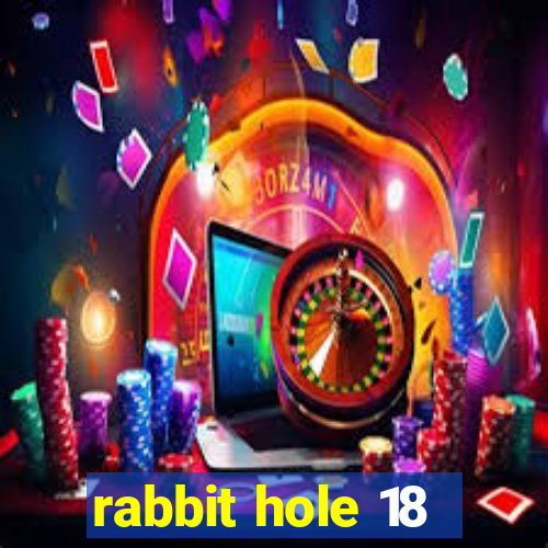 rabbit hole 18