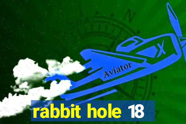 rabbit hole 18