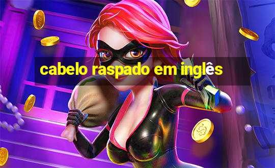 cabelo raspado em inglês