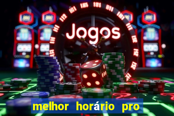 melhor horário pro jogo do tigre