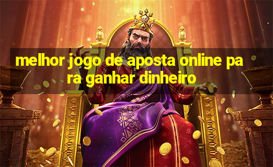 melhor jogo de aposta online para ganhar dinheiro