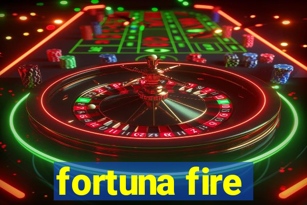 fortuna fire