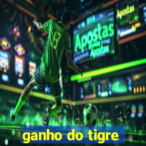 ganho do tigre