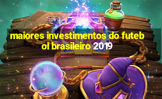 maiores investimentos do futebol brasileiro 2019