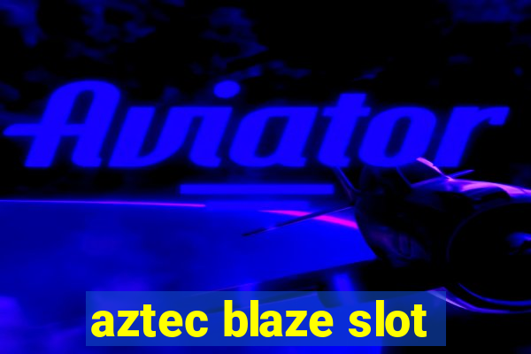 aztec blaze slot