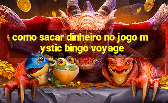 como sacar dinheiro no jogo mystic bingo voyage